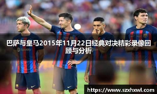 巴萨与皇马2015年11月22日经典对决精彩录像回顾与分析